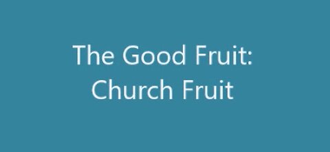 The Good Fruit: Church Fruit