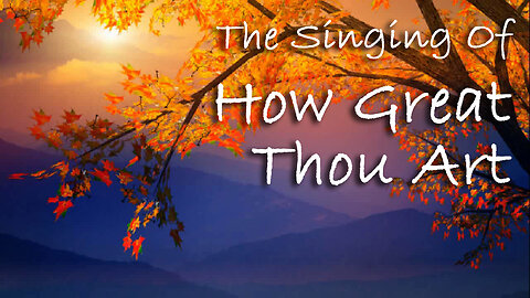 The Singing Of How Great Thou Art