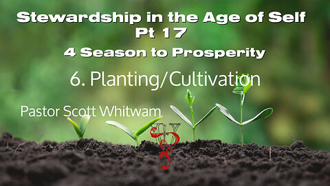 Stewardship in the age of Self Pt 17 - 4 Seasons to Prosperity 6. Planting/Cultivation | ValorCC