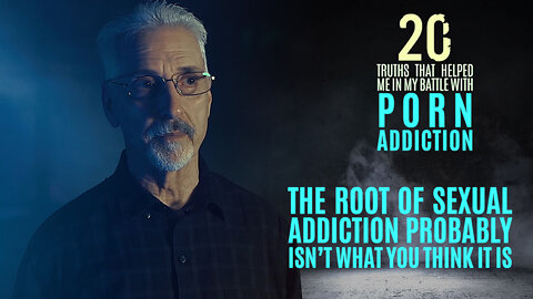 The Root of Sexual Addiction | 20 Truths that Help in the Battle with Porn Addiction