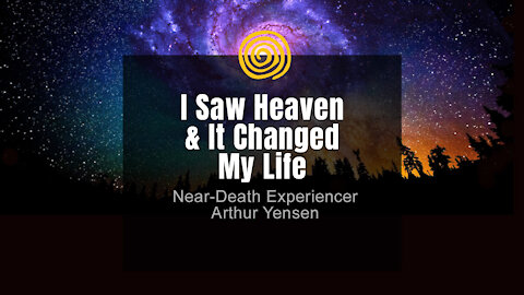 Near-Death Experience - Arthur Yensen - I Saw Heaven & It Changed My Life
