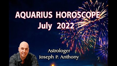 Aquarius Horoscope July 2022 - Astrologer Joseph P. Anthony