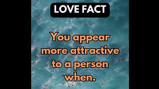 you appear more attractive to a person when..