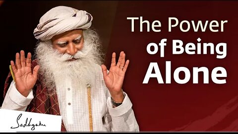 The Power of Being alone by mr. Sadhguru jaggi vasudev