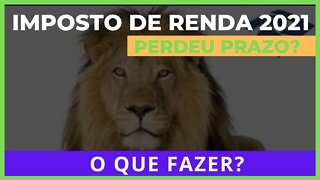 IMPOSTO DE RENDA 2021| PERDEU O PRAZO O QUE FAZER?