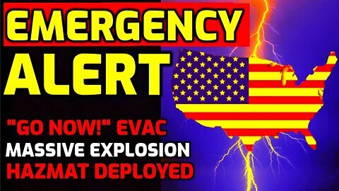 Emergency Alert!! 'Go Now!' - Massive Explosion - Hazmat Deployed - Evacuations In Multiple States