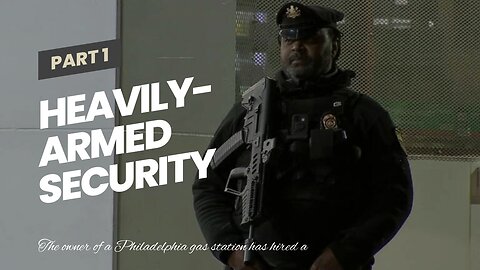 Heavily-Armed Security Guards Patrolling Philly Gas Station