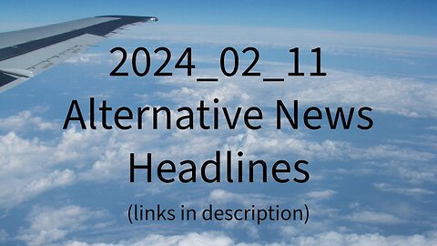 2024_02_11 Alternative News Headlines