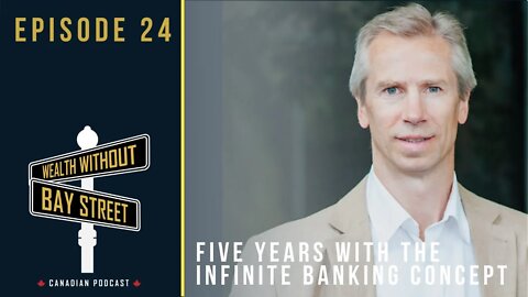Five Years With The Infinite Banking Concept - Client Series | Wealth Without Bay Street Podcast