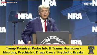 Trump Promises Probe Into If Tranny Hormones/Ideology, Psychiatric Drugs Cause 'Psychotic Breaks'