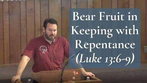 Bear Fruit in Keeping with Repentance (Luke 13:6-9)