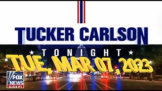 Tucker Carlson 03-07-2023