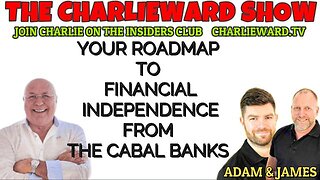 YOUR ROADMAP TO FINANCIAL INDEPENDENCE FROM THE CABAL BANKS WITH ADAM, JAMES & CHARLIE WARD