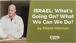 ISRAEL: What's Going On? What We Can We Do? by Shane Idleman