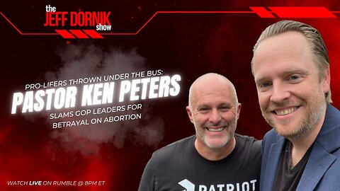 LIVE @ 8pm ET: Pro-Lifers Thrown Under the Bus: Pastor Ken Peters Calls Out GOP Leaders for Betrayal on Abortion | The Jeff Dornik Show