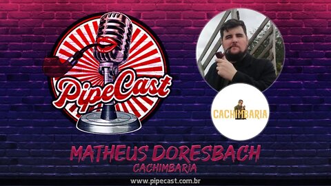 Matheus Doresbach - Cachimbaria - PipeCast #16