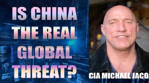 CIA Michael Jaco BOMBSHELL ~ Is China The Real Global Threat!