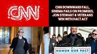 CNN Downward Fall, Sinema Fails On Promises, Jon Stewart & Veterans Win With PACT Act