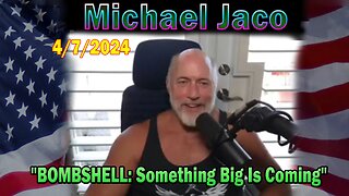 Michael Jaco Update Today Apr 7: "BOMBSHELL: Something Big Is Coming"