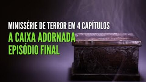 Minissérie de Terror em 4 Capítulos - A Caixa Adornada Ep 04(Podcast de Terror)