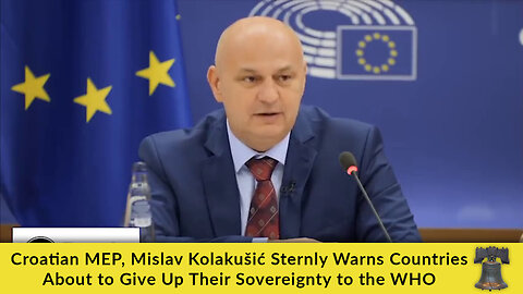 Croatian MEP, Mislav Kolakušić Sternly Warns Countries About to Give Up Their Sovereignty to the WHO