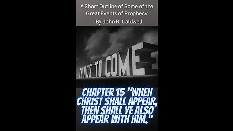 Things To Come, by John R Caldwell, 15 When Christ Shall Appear, Then Shall Ye Also Appear With Him.