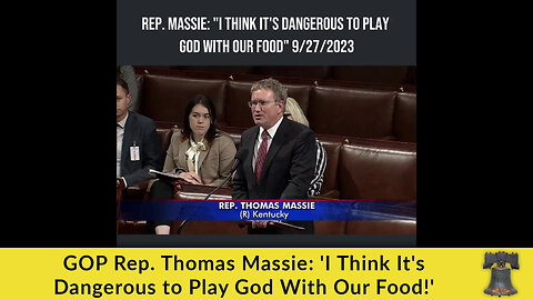 GOP Rep. Thomas Massie: 'I Think It's Dangerous to Play God With Our Food!'