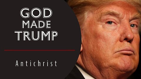 God Made Trump (According to Trump) | Antichrist 45
