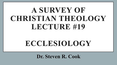 A Survey of Christian Theology - Lecture #19 - Ecclesiology