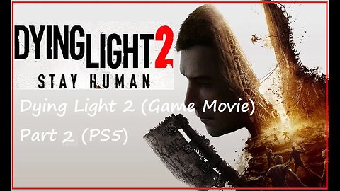 Dying Light 2 (Game Movie) Part 2 (PS5)