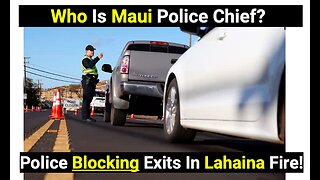 Who is Maui Police Chief? Police block exits in Lahaina fire!