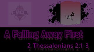 014 A Falling Away First (2 Thessalonians 2:1-3) 2 of 2