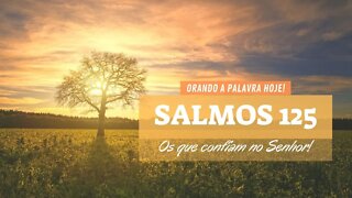 Oração Salmos 125 - Os que confiam no Senhor - Orando a Palavra a Hoje