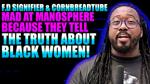 F.D Signifier & CornbreadTube Mad At Manosphere Because They Tell The Truth About Black Women