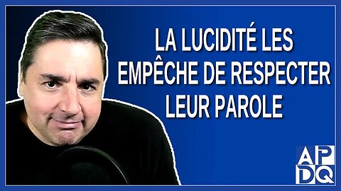 La lucidité les empêche de respecter leur parole