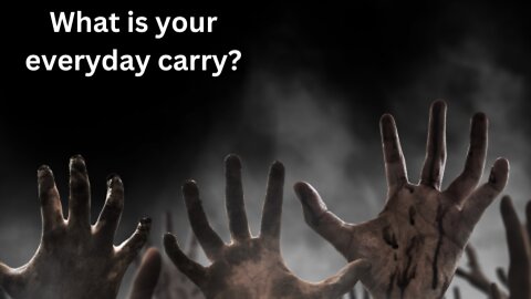 In a Zombie Apocalypse, what is Your Everyday Carry?