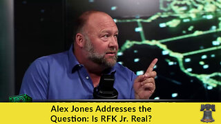 Alex Jones Addresses the Question: Is RFK Jr. Real?