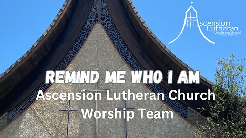 Remind Me Who I Am - Ascension Lutheran Church Worship Team