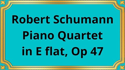 Robert Schumann Piano Quartet in E flat, Op 47