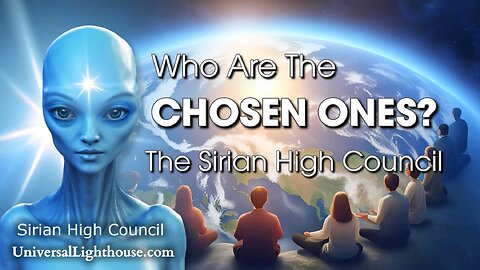 Who Are The CHOSEN ONES? ~ The Sirian High Council