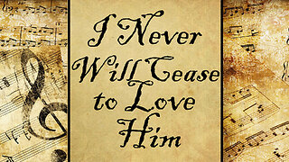 I Never Will Cease to Love Him | Hymn
