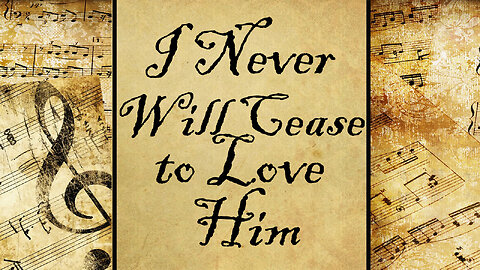 I Never Will Cease to Love Him | Hymn