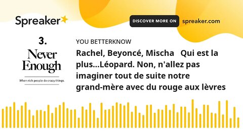 Rachel, Beyoncé, Mischa Qui est la plus…Léopard. Non, n'allez pas imaginer tout de suite notre gra