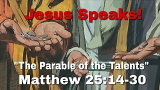 Jesus Speaks! The Parable of the Talents (Matthew 25:14-30)