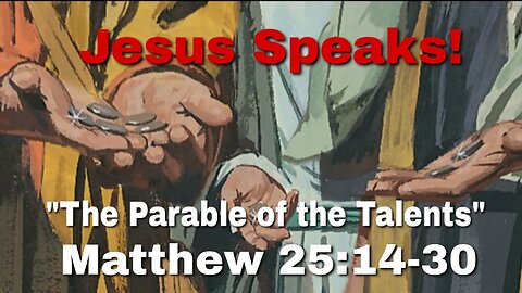 Jesus Speaks! The Parable of the Talents (Matthew 25:14-30)