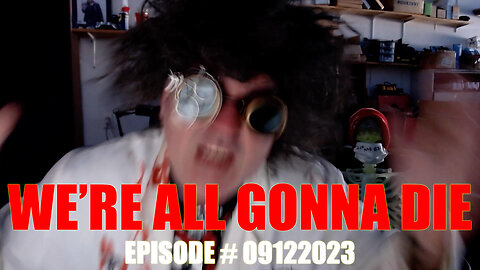 WE'RE ALL GONNA DIE - EPISODE #09122023