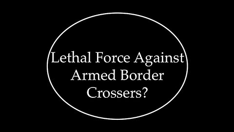 Lethal Force Against Armed Border Crossers?