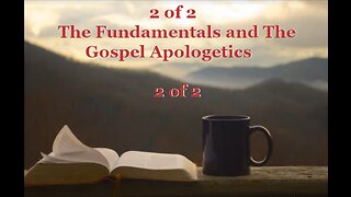 008 The Fundamentals and The Gospel (Apologetics) 2 of 2