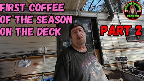 04-09-24 | First Coffee Of The Season On The Deck | Part 2