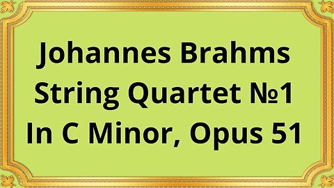 Johannes Brahms String Quartet №1 In C Minor, Opus 51